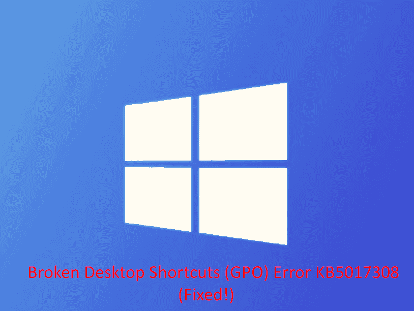 Broken Desktop Shortcuts (GPO) Error KB5017308