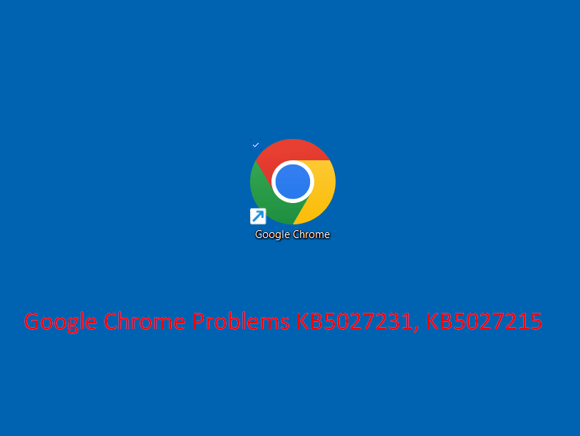 Google Chrome Problems KB5027231, KB5027215