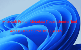Microsoft Printer Metadata Troubleshooter Tool error 0x80070005