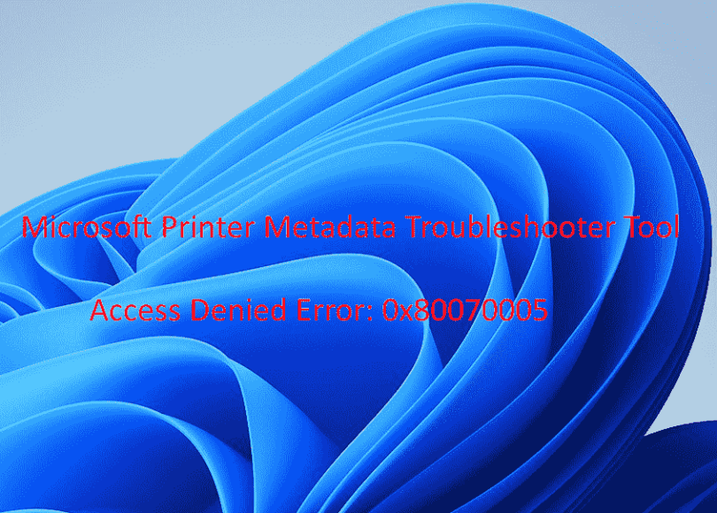 Fix Microsoft Printer Metadata Troubleshooter Tool error 0x80070005 in ...