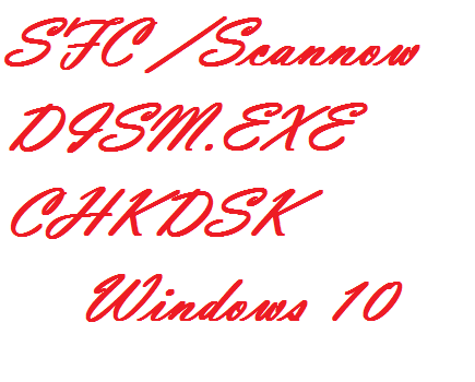 SFC /Scannow, DISM.Exe, CHKDSK Windows 10