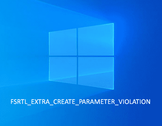 Fix FSRTL_EXTRA_CREATE_PARAMETER_VIOLATION Error in Windows 10