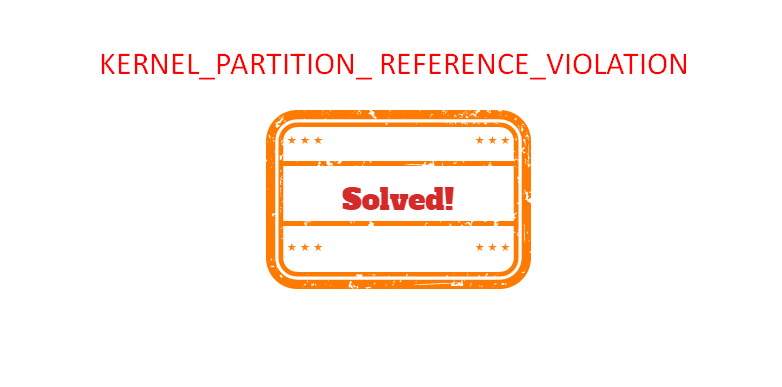 KERNEL_PARTITION_ REFERENCE_VIOLATION