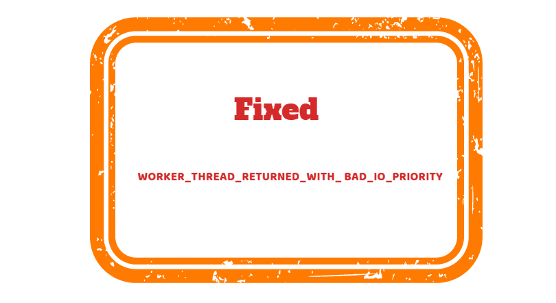 WORKER_THREAD_RETURNED_WITH_ BAD_IO_PRIORITY